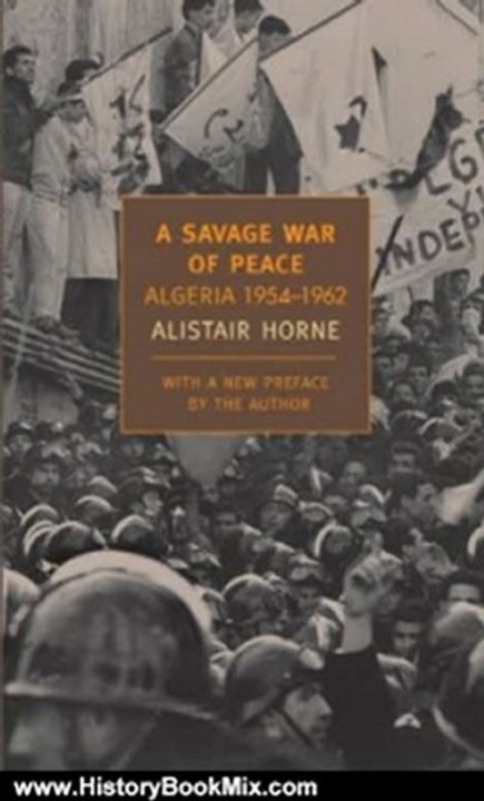 History Book Review: A Savage War of Peace: Algeria 1954-1962 (New York Review Books Classics) by Alistair Horne