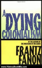 History Book Review: A Dying Colonialism by Frantz Fanon, Haakon Chevalier, Adolfo Gilly