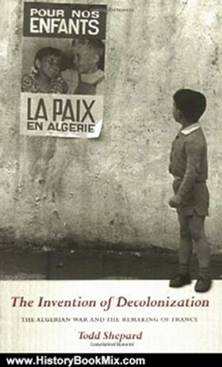 History Book Review: The Invention of Decolonization: The Algerian War and the Remaking of France by Todd Shepard