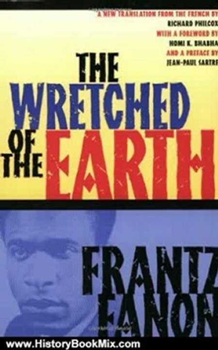 History Book Review: The Wretched of the Earth by Frantz Fanon, Homi K. Bhabha, Jean-Paul Sartre, Richard Philcox