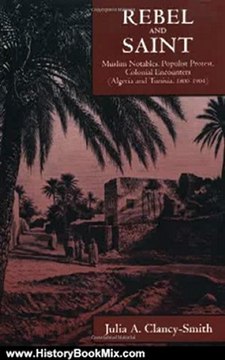 History Book Review: Rebel and Saint: Muslim Notables, Populist Protest, Colonial Encounters (Algeria and Tunisia, 1800-1904) (Comparative Studies on Muslim Societies) by Julia A. Clancy-Smith
