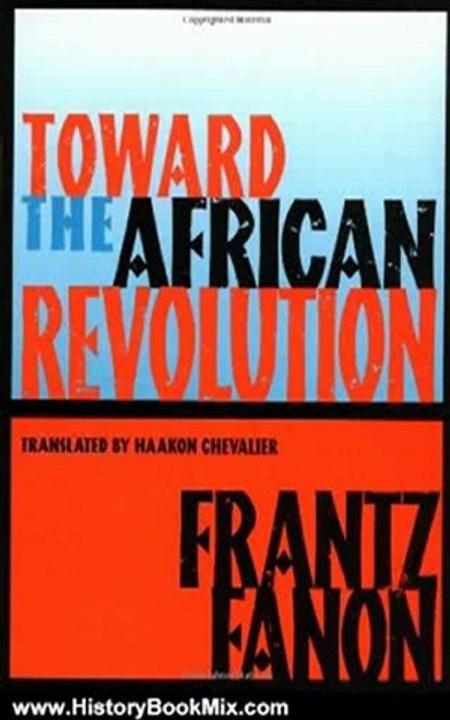 History Book Review: Toward the African Revolution (Fanon, Frantz) by Frantz Fanon, Haakon Chevalier, Francois Maspero