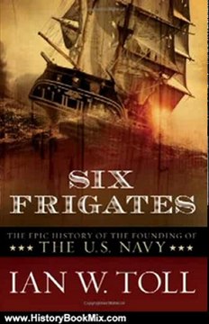 History Book Review: Six Frigates: The Epic History of the Founding of the U.S. Navy by Ian W. Toll