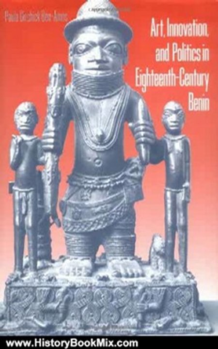 History Book Review: Art, Innovation, and Politics in Eighteenth-Century Benin by Paula G. Ben-Amos, Ben-Amos, Paula Girshick