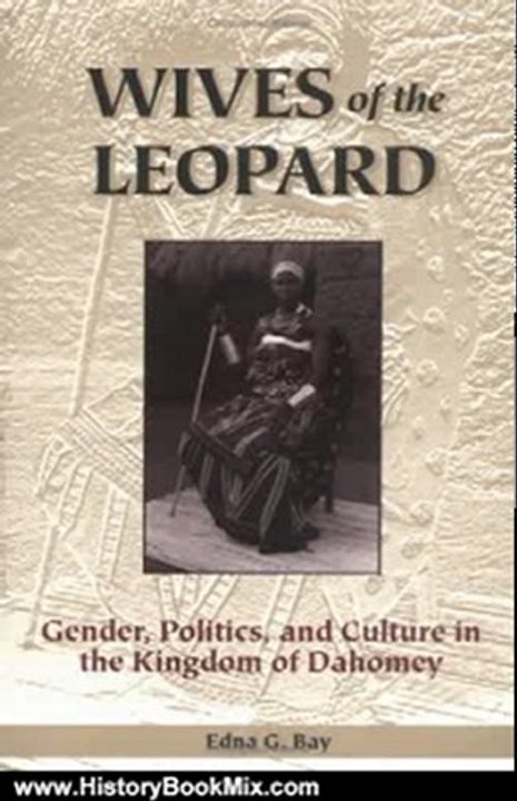 History Book Review: Wives of the Leopard: Gender, Politics, and Culture in the Kingdom of Dahomey by Edna G. Bay