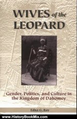 History Book Review: Wives of the Leopard: Gender, Politics, and Culture in the Kingdom of Dahomey by Edna G. Bay