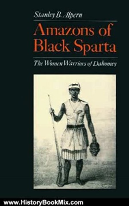 History Book Review: Amazons of Black Sparta: The Women Warriors of Dahomey by Stanley B. Alpern