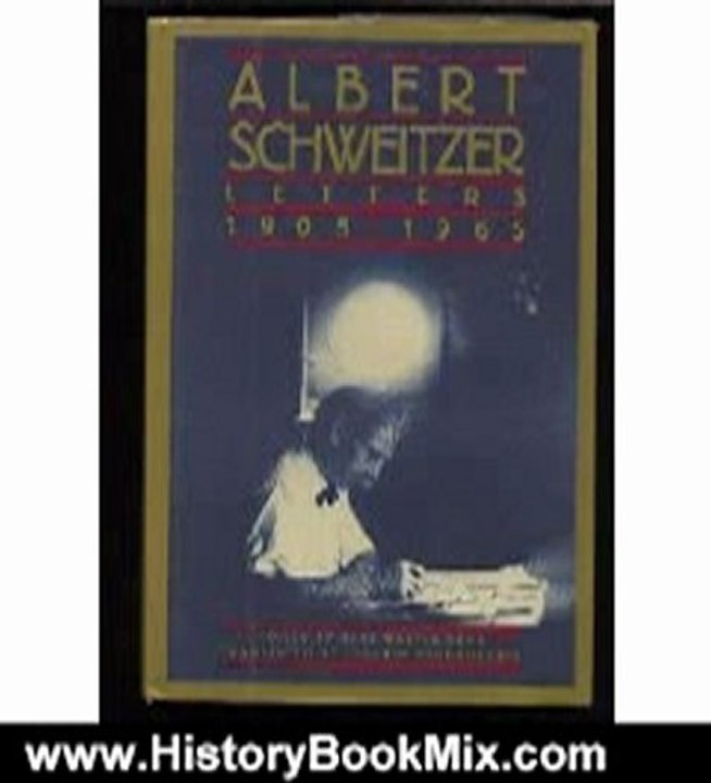 History Book Review: Albert Schweitzer Letters, 1905-1965 by Albert Schweitzer, Hans Walter Bahr, Joachim Neugroschel