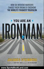 Sports Book Review: You Are an Ironman: How Six Weekend Warriors Chased Their Dream of Finishing the World's Toughest Triathlon by Jacques Steinberg