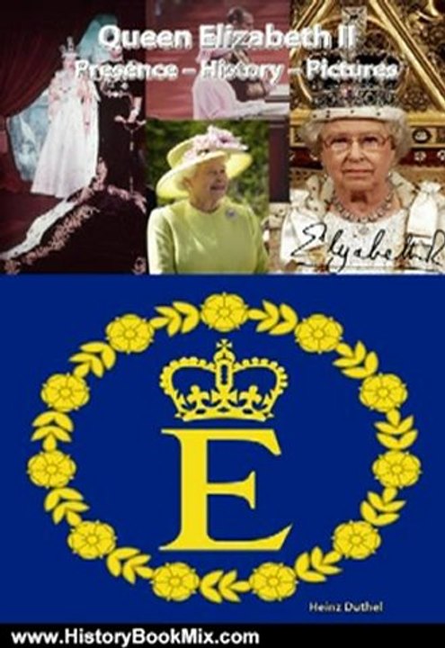 History Book Review: Queen Elizabeth II - Presence - History - Pictures (Royal Biographies by Heinz Duthel 2010) by Heinz Duthel