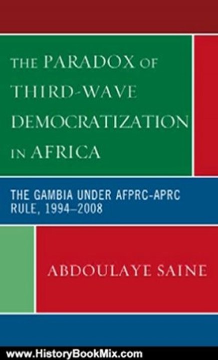 History Book Review: The Paradox of Third-Wave Democratization in Africa: The Gambia under AFPRC-APRC Rule, 1994-2008 by Abdoulaye Saine