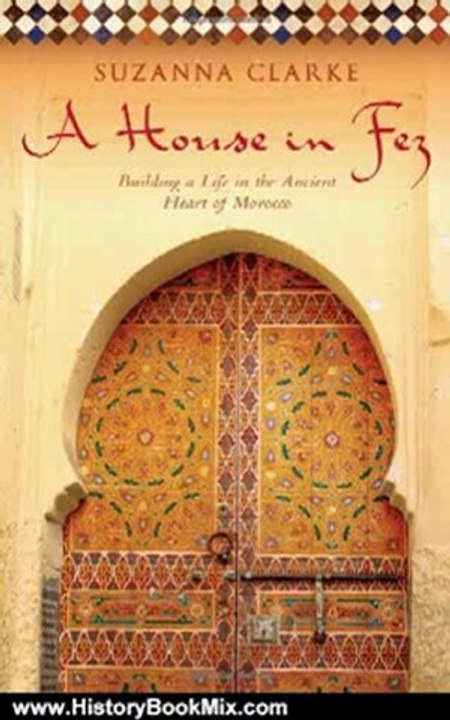 History Book Review: A House in Fez: Building a Life in the Ancient Heart of Morocco by Suzanna Clarke