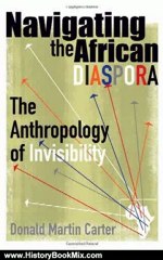 History Book Review: Navigating the African Diaspora: The Anthropology of Invisibility by Donald Martin Carter