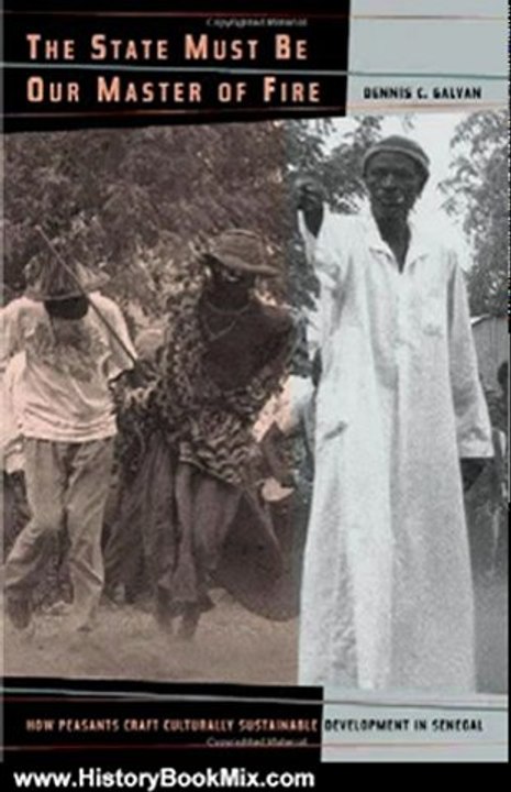 History Book Review: The State Must Be Our Master of Fire: How Peasants Craft Culturally Sustainable Development in Senegal by Dennis C. Galvan