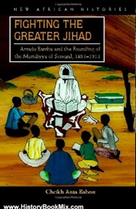 History Book Review: Fighting the Greater Jihad: Amadu Bamba and the Founding of the Muridiyya of Senegal, 1853-1913 (New African Histories) by Cheikh Anta Babou