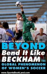 Sports Book Review: Beyond Bend It Like Beckham: The Global Phenomenon of Women's Soccer by Timothy F. Grainey, Brittany Timko