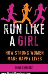 Sports Book Review: Run Like a Girl: How Strong Women Make Happy Lives by Mina Samuels