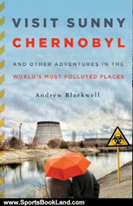Sports Book Review: Visit Sunny Chernobyl: And Other Adventures in the World's Most Polluted Places by Andrew Blackwell