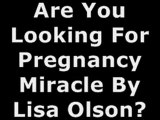 Pregnancy Miracle - Miracle Pregnancy - Lisa Olson Pregnancy Miracle