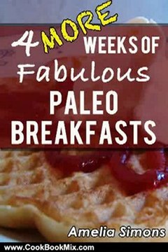 Cooking Book Review: 4 MORE Weeks of Fabulous Paleo Breakfasts (4 Weeks of Fabulous Paleo) by Amelia Simons