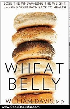 Cooking Book Review: Wheat Belly: Lose the Wheat, Lose the Weight, and Find Your Path Back to Health by William Davis