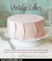 Cooking Book Review: Vintage Cakes: Timeless Recipes for Cupcakes, Flips, Rolls, Layer, Angel, Bundt, Chiffon, and Icebox Cakes for Today's Sweet Tooth by Julie Richardson