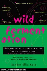 Cooking Book Review: Wild Fermentation: The Flavor, Nutrition, and Craft of Live-Culture Foods by Sandor Ellix Katz, Sally Fallon