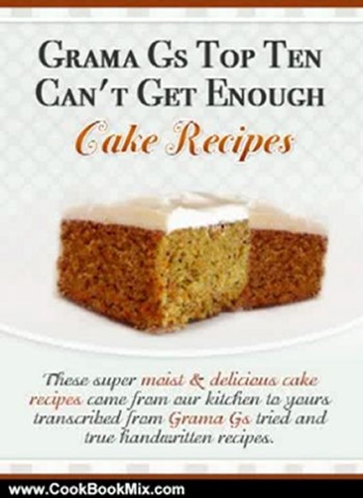 Cooking Book Review: Cake Recipes from Scratch - Grama G's Top Ten Can't Get Enough Cake Recipes From Scratch - Scrumptious Dessert Recipes You Will Love! (Grama G's Top Ten Homemade Recipes From Scratch) by Rose Taylor