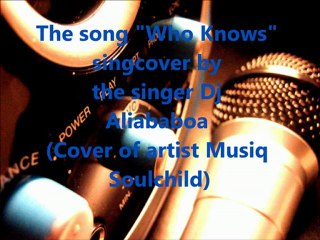 The song Who Knows singcover by the singer Dj Aliababoa (Musiq Soulchild Cover)