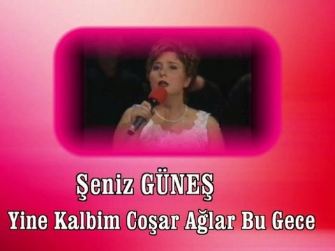 Şeniz Güneş ♪♪♪ Yine Kalbim Coşar Ağlar Bu Gece