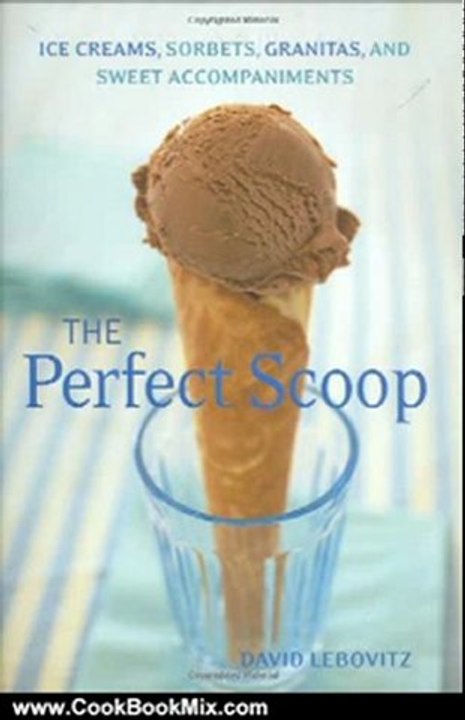 Cooking Book Review: Perfect Scoop: Ice Creams, Sorbets, Granitas, and Sweet Accompaniments by David Lebovitz, Lara Hata