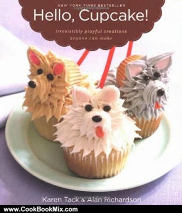 Cooking Book Review: Hello, Cupcake!: Irresistibly Playful Creations Anyone Can Make by Karen Tack, Alan Richardson
