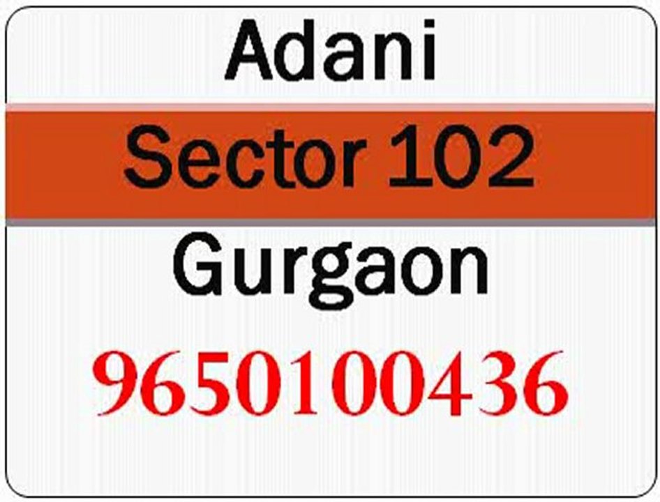 Adani in Gurgaon Sector 102 * 9650100436 , 9650100436 *