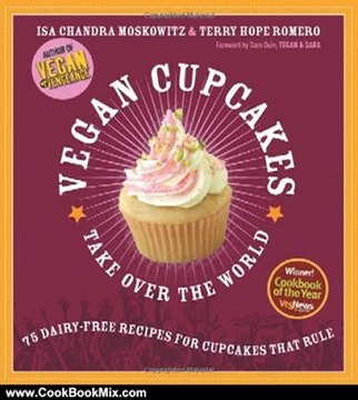 Cooking Book Review: Vegan Cupcakes Take Over the World: 75 Dairy-Free Recipes for Cupcakes that Rule by Isa Chandra Moskowitz, Terry Hope Romero, Sara Quin