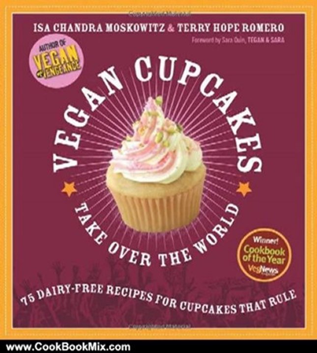 Cooking Book Review: Vegan Cupcakes Take Over the World: 75 Dairy-Free Recipes for Cupcakes that Rule by Isa Chandra Moskowitz, Terry Hope Romero, Sara Quin