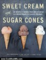 Cooking Book Review: Sweet Cream and Sugar Cones: 90 Recipes for Making Your Own Ice Cream and Frozen Treats from Bi-Rite Creamery by Kris Hoogerhyde, Anne Walker, Dabney Gough