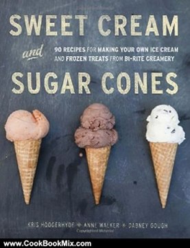 Cooking Book Review: Sweet Cream and Sugar Cones: 90 Recipes for Making Your Own Ice Cream and Frozen Treats from Bi-Rite Creamery by Kris Hoogerhyde, Anne Walker, Dabney Gough