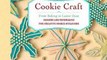 Cooking Book Review: Cookie Craft: From Baking to Luster Dust, Designs and Techniques for Creative Cookie Occasions by Janice Fryer, Valerie Peterson