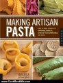 Cooking Book Review: Making Artisan Pasta: How to Make a World of Handmade Noodles, Stuffed Pasta, Dumplings, and More by Aliza Green, Steve Legato, Cesare Casella