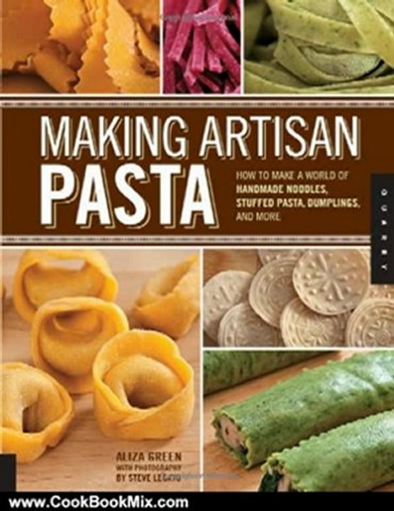 Cooking Book Review: Making Artisan Pasta: How to Make a World of Handmade Noodles, Stuffed Pasta, Dumplings, and More by Aliza Green, Steve Legato, Cesare Casella