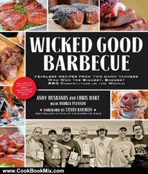 Cooking Book Review: Wicked Good Barbecue: Fearless Recipes from Two Damn Yankees Who Have Won the Biggest, Baddest BBQ Competition in the World by Andy Husbands, Chris Hart, Andrea Pyenson, Ken Goodman, Steven Raichlen