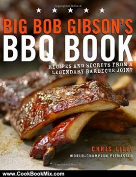Cooking Book Review: Big Bob Gibson's BBQ Book: Recipes and Secrets from a Legendary Barbecue Joint by Chris Lilly