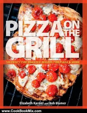 Cooking Book Review: Pizza on the Grill: 100 Feisty Fire-Roasted Recipes for Pizza & More by Elizabeth Karmel, Bob Blumer