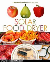 Cooking Book Review: The Solar Food Dryer: How to Make and Use Your Own Low-Cost, High Performance, Sun-Powered Food Dehydrator by Eben V. Fodor