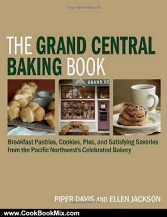Cooking Book Review: The Grand Central Baking Book: Breakfast Pastries, Cookies, Pies, and Satisfying Savories from the Pacific Northwest's Celebrated Bakery by Piper Davis, Ellen Jackson