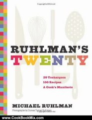 Cooking Book Review: Ruhlman's Twenty: 20 Techniques 100 Recipes A Cook's Manifesto by Michael Ruhlman, Donna Turner Ruhlman