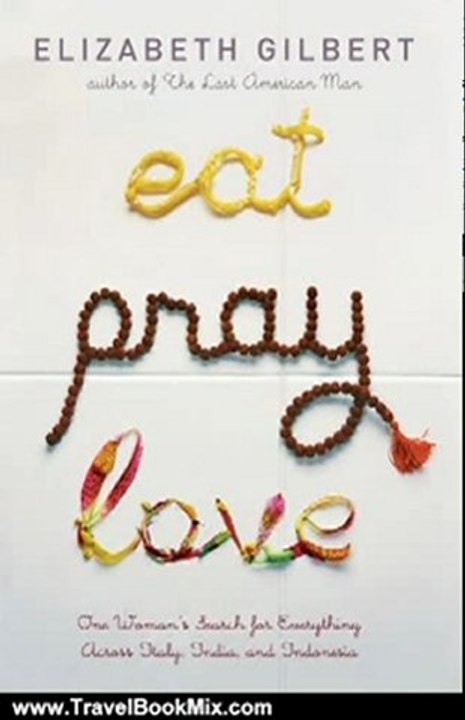 Travel Book Review: Eat, Pray, Love: One Woman's Search for Everything Across Italy, India and Indonesia by Elizabeth Gilbert