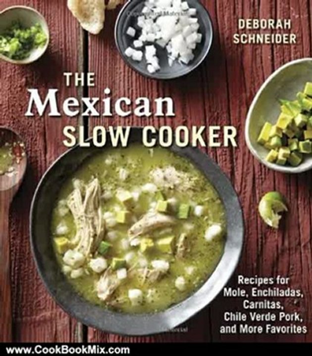 Cooking Book Review: The Mexican Slow Cooker: Recipes for Mole, Enchiladas, Carnitas, Chile Verde Pork, and More Favorites by Deborah Schneider