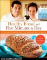 Cooking Book Review: Healthy Bread in Five Minutes a Day: 100 New Recipes Featuring Whole Grains, Fruits, Vegetables, and Gluten-Free Ingredients by Jeff Hertzberg, Zo Franois, Mark Luinenburg