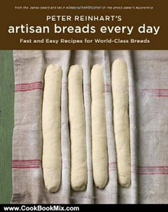 Cooking Book Review: Peter Reinhart's Artisan Breads Every Day by Peter Reinhart